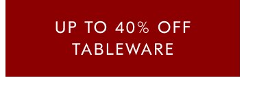 Up to 40% off tableware
