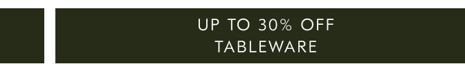 Up to 30% off tableware