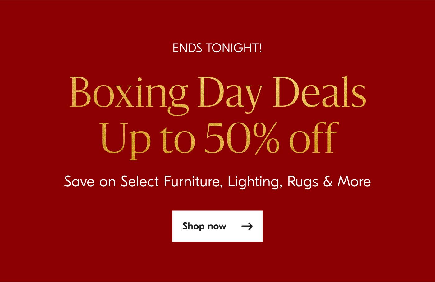 Limited Time Only - Boxing Day Deals Up to 50% off - Save on select furniture, lighting, rugs & more - Shop now
